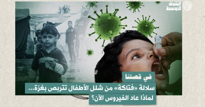 في قصتنا: سلالة «فتاكة» من شلل الأطفال تتربص بغزة... لماذا عاد الفيروس الآن؟