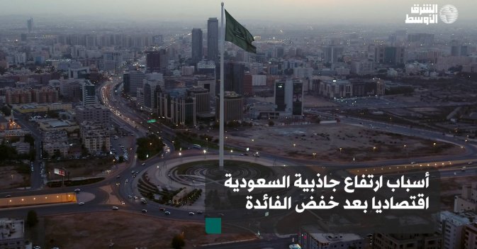 أسباب ارتفاع جاذبية السعودية اقتصاديا بعد خفض الفائدة