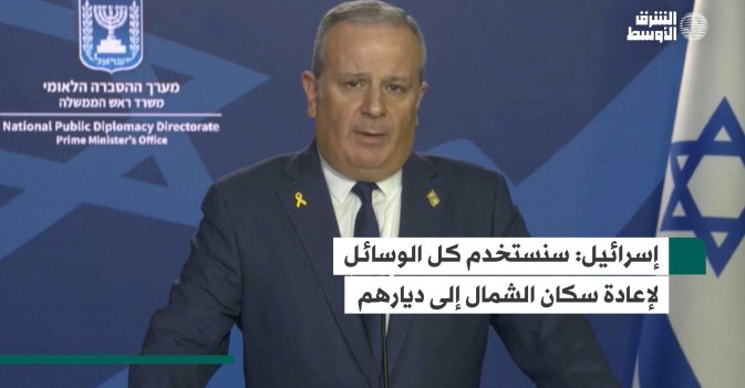 إسرائيل: سنستخدم كل الوسائل لإعادة سكان الشمال إلى ديارهم