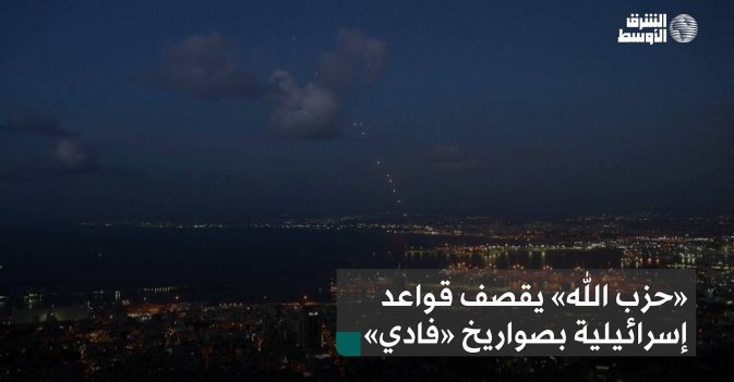 «حزب الله» يقصف قواعد إسرائيلية بصواريخ «فادي»