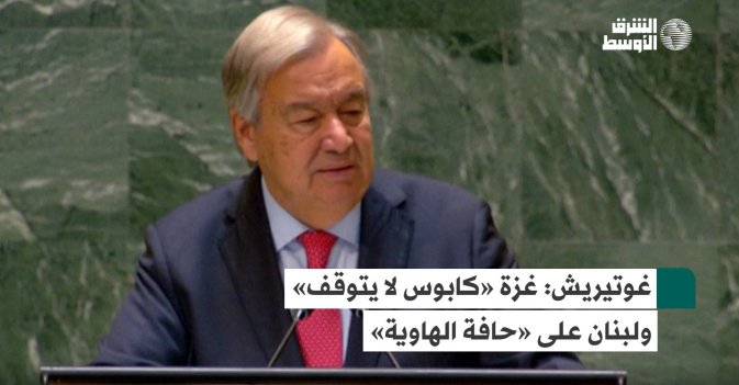غوتيريش: غزة «كابوس لا يتوقف» ولبنان على «حافة الهاوية»
