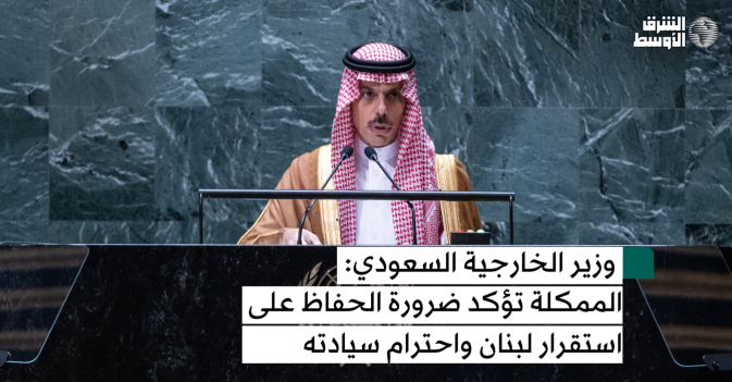 وزير الخارجية السعودي: المملكة تؤكد ضرورة الحفاظ على استقرار لبنان واحترام سيادته