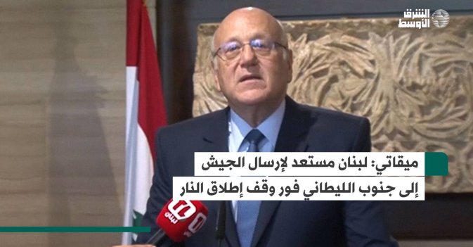 ميقاتي: لبنان مستعد لإرسال الجيش إلى جنوب الليطاني فور وقف إطلاق النار