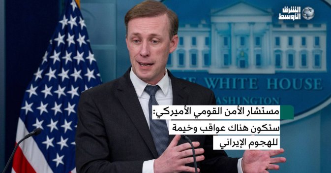 مستشار الأمن القومي الأميركي: لقد أوضحنا أنه ستكون هناك عواقب وخيمة لهذا الهجوم