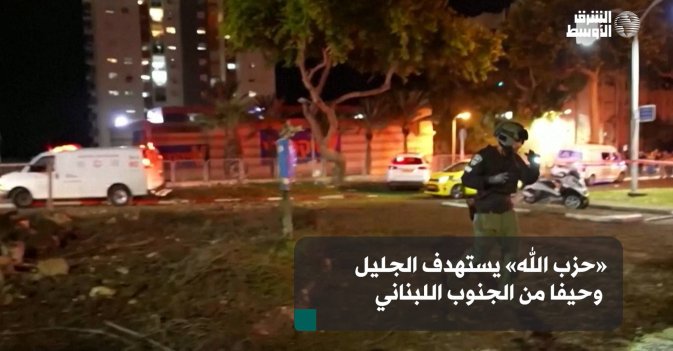 « حزب الله» يستهدف الجليل و حيفا من الجنوب اللبناني
