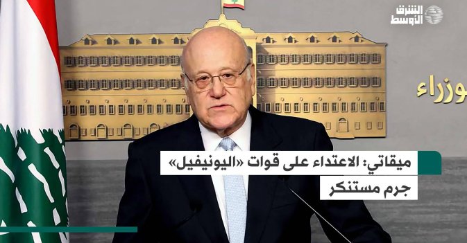 ميقاتي: الاعتداء على قوات «اليونيفيل» جرم مستنكر