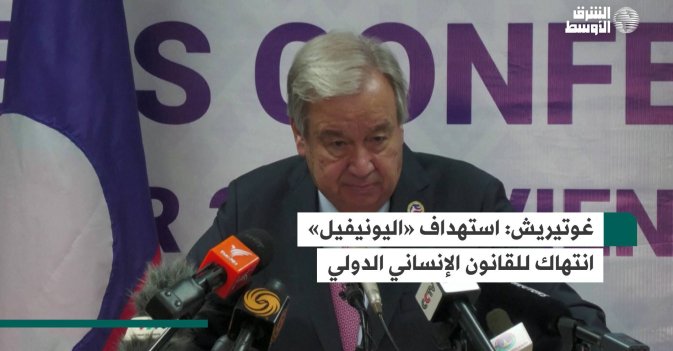 غوتيريش: استهداف «اليونيفيل» انتهاك للقانون الإنساني الدولي