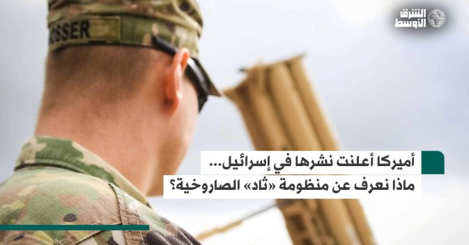 أميركا أعلنت نشرها في إسرائيل... ماذا نعرف عن منظومة «ثاد» الصاروخية؟