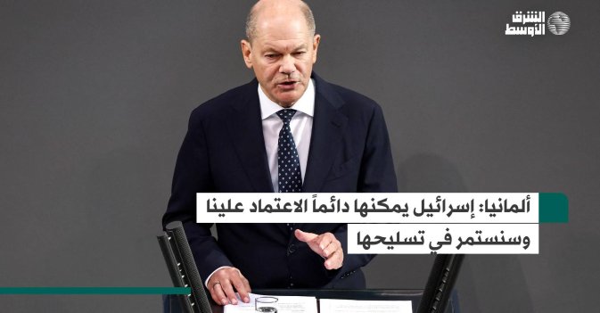 ألمانيا: إسرائيل يمكنها دائماً الاعتماد علينا وسنستمر في تسليحها