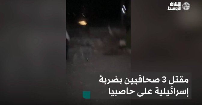 مقتل 3 صحافيين بضربة إسرائيلية على حاصبيا