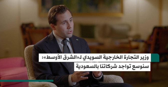وزير التجارة الخارجية السويدي لـ«الشرق الأوسط»- سنوسع تواجد شركاتنا بالسعودية