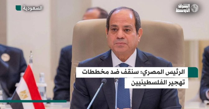 الرئيس المصري: سنقف ضد مخططات تهجير الفلسطينيين