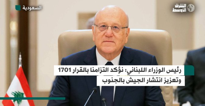 رئيس الوزراء اللبناني: نؤكد التزامنا بالقرار 1701 وتعزيز انتشار الجيش بالجنوب