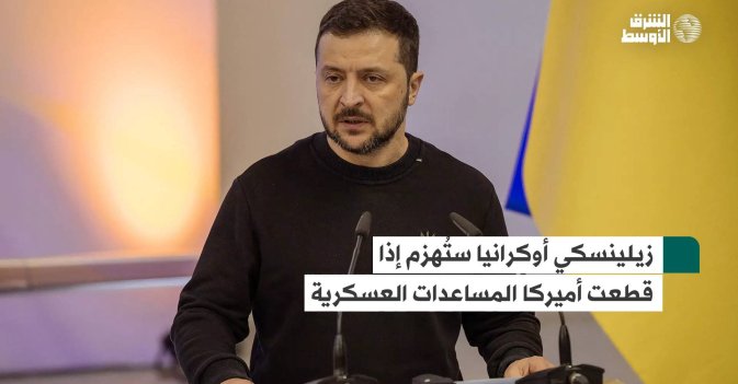 زيلينسكي: أوكرانيا ستُهزم إذا قطعت أميركا المساعدات العسكرية