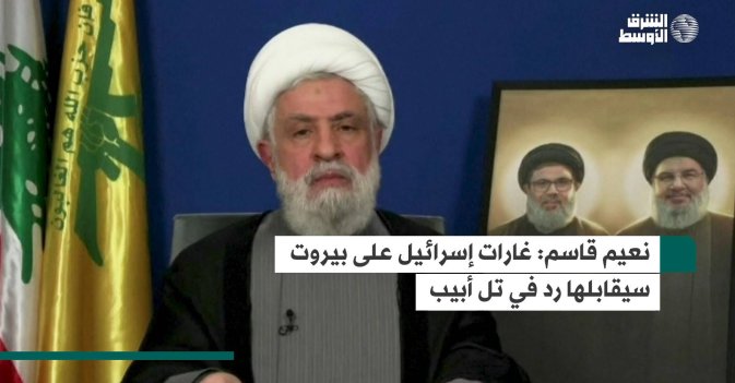 نعيم قاسم: غارات إسرائيل على بيروت سيقابلها رد في تل أبيب