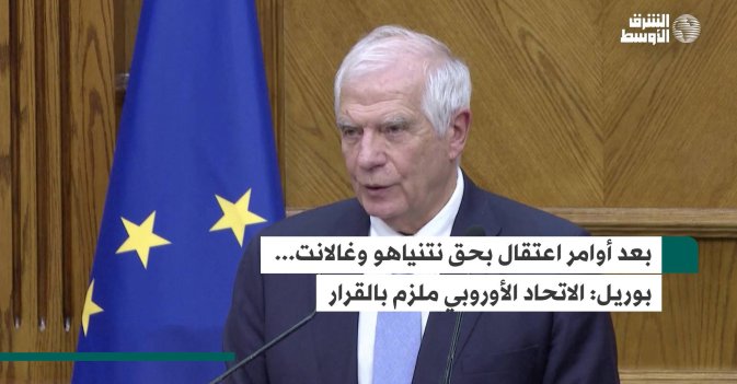 بعد أوامر اعتقال بحق نتنياهو وغالانت... بوريل: الاتحاد الأوروبي ملزم بالقرار