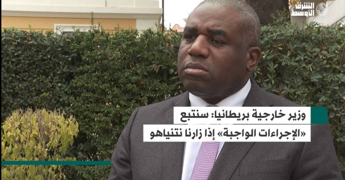 وزير خارجية بريطانيا: سنتبع «الإجراءات الواجبة» إذا زارنا نتنياهو