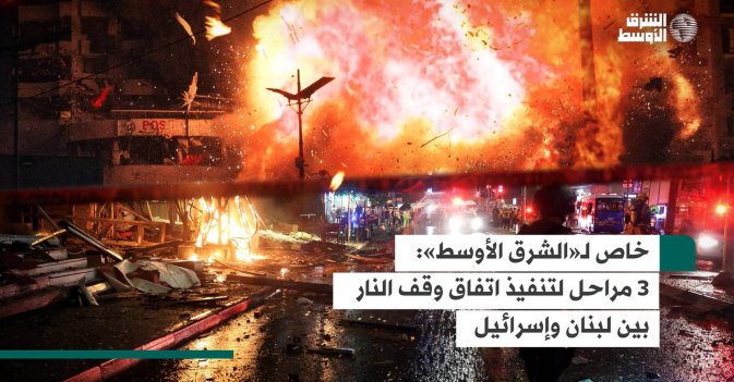 خاص لـ«الشرق الأوسط»: 3 مراحل لتنفيذ اتفاق وقف النار بين لبنان وإسرائيل