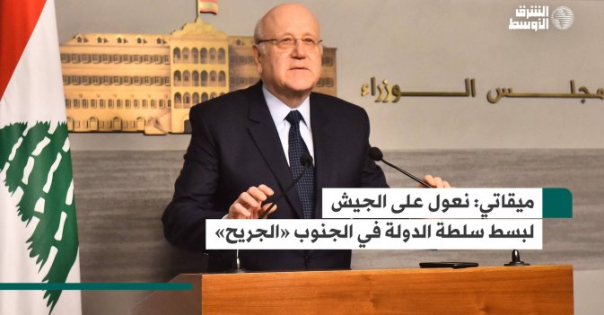 ميقاتي: نعول على الجيش لبسط سلطة الدولة في الجنوب «الجريح»