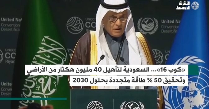 «كوب 16»... السعودية لتأهيل 40 مليون هكتار من الأراضي وتحقيق 50 % طاقة متجددة بحلول 2030