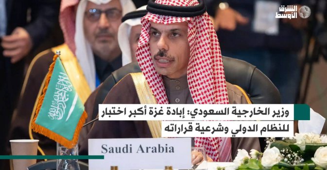 وزير الخارجية السعودي إبادة غزة أكبر اختبار للنظام الدولي وشرعية قراراته