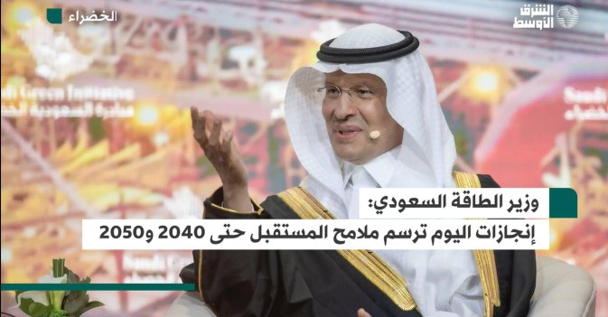 وزير الطاقة السعودي: إنجازات اليوم ترسم ملامح المستقبل حتى 2040 و2050