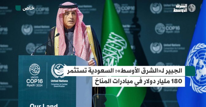 الجبير لـ«الشرق الأوسط»: السعودية تستثمر 180 مليار دولار في مبادرات المناخ