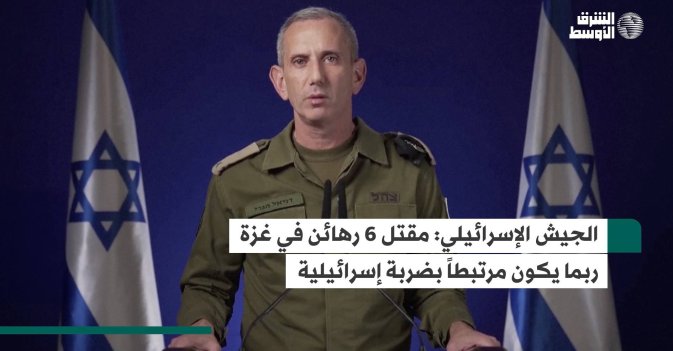 الجيش الإسرائيلي.. مقتل 6 رهائن في غزة ربما يكون مرتبطاً بضربة إسرائيلية