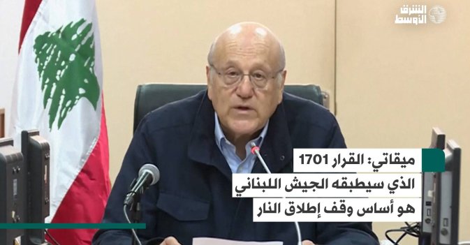 ميقاتي: القرار 1701 الذي سيطبقه الجيش اللبناني هو أساس وقف إطلاق النار