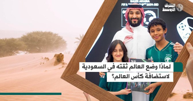 لماذا وضع العالم ثقته في السعودية لاستضافة كأس العالم؟
