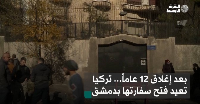 بعد إغلاق 12 عاماً... تركيا تعيد فتح سفارتها بدمشق