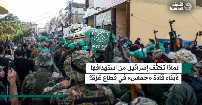 لماذا تكثّف إسرائيل من استهدافها لأبناء قادة «حماس» في قطاع غزة؟