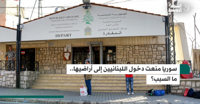 سوريا منعت دخول اللبنانيين إلى أراضيها...ما السبب؟