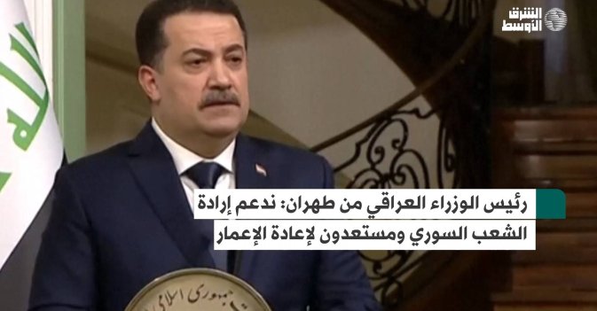 رئيس الوزراء العراقي من طهران: ندعم إرادة الشعب السوري ومستعدون لإعادة الإعمار
