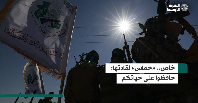 خاص... «حماس» لقادتها حافظوا على حياتكم