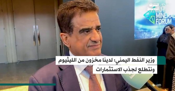 وزير النفط اليمني: لدينا مخزون من الليثيوم ونتطلع لجذب الاستثمارات