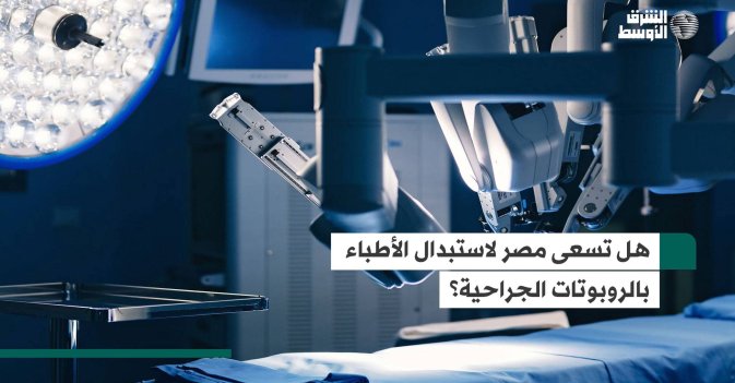هل تسعى مصر لاستبدال الأطباء بالروبوتات الجراحية؟
