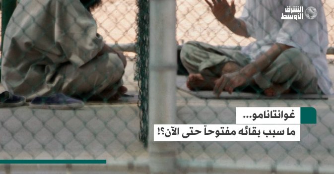 غوانتانامو... ما سبب بقائه مفتوحاً حتى الآن؟