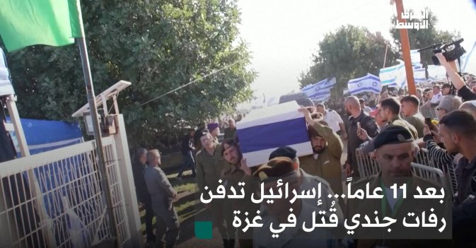 بعد 11 عاماً... إسرائيل تدفن رفات جندي قُتل في غزة