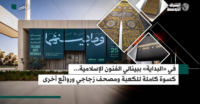 في «البداية» ببينالي الفنون الإسلامية... كسوة كاملة للكعبة ومصحف زجاجي وروائع أخرى