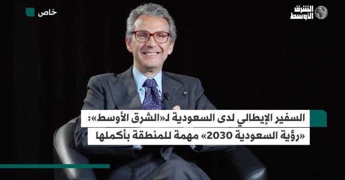 السفير الإيطالي لدى السعودية لـ«الشرق الأوسط» «رؤية السعودية 2030» مهمة للمنطقة بأكملها