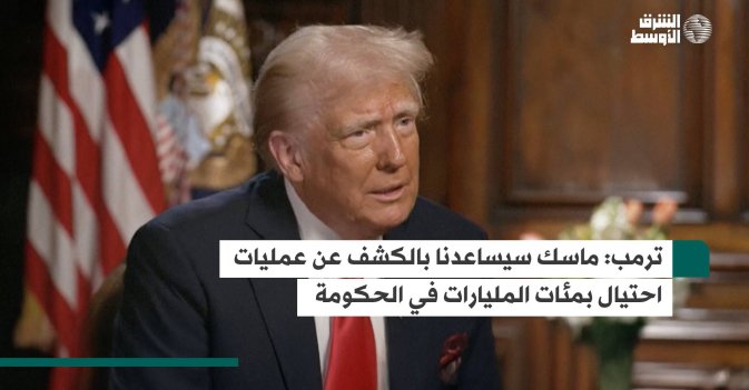 ترمب: ماسك سيساعدنا بالكشف عن عمليات احتيال بمئات المليارات في الحكومة