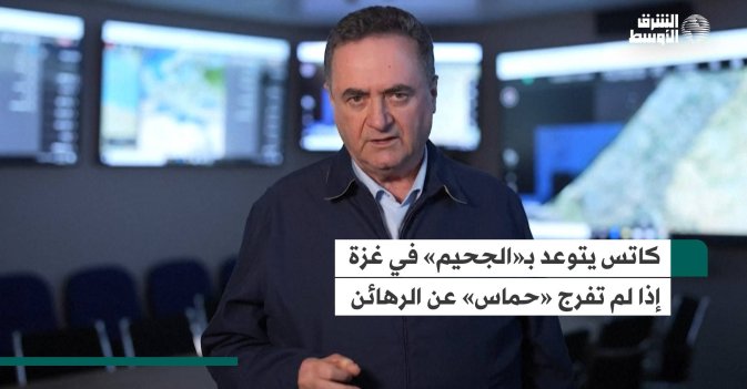 كاتس يتوعد بـ«الجحيم» في غزة إذا لم تفرج «حماس» عن الرهائن