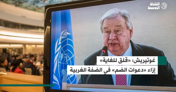 غوتيريش: «قلق للغاية» إزاء «دعوات الضم» في الضفة الغربية