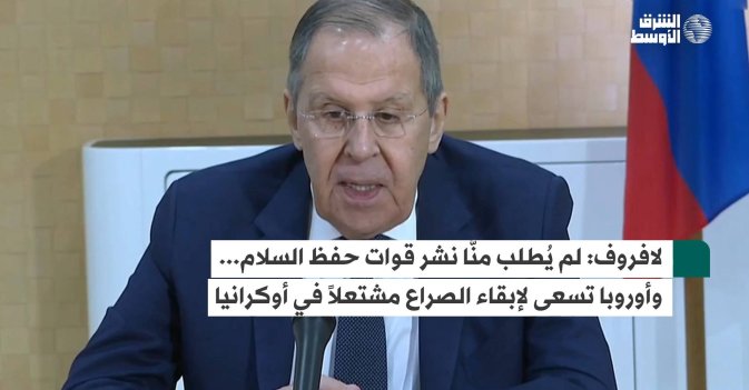 لافروف: لم يُطلب منَّا نشر قوات حفظ السلام... وأوروبا تسعى لإبقاء الصراع مشتعلاً في أوكرانيا