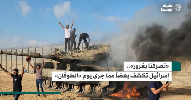 «تصرفنا بغرور»... إسرائيل تكشف بعضاً مما جرى يوم «الطوفان»