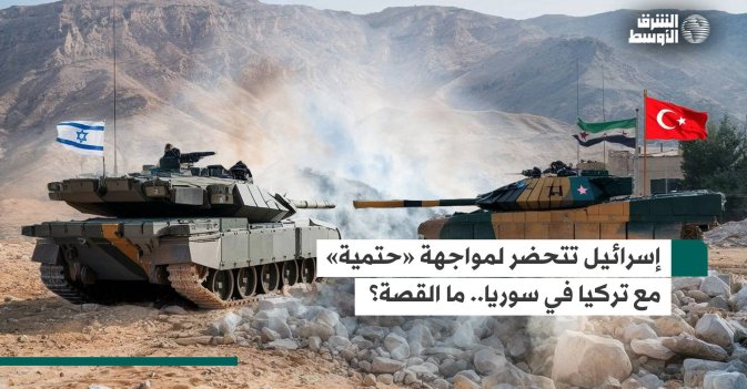 إسرائيل تتحضر لمواجهة «حتمية» مع تركيا في سوريا.. ما القصة؟