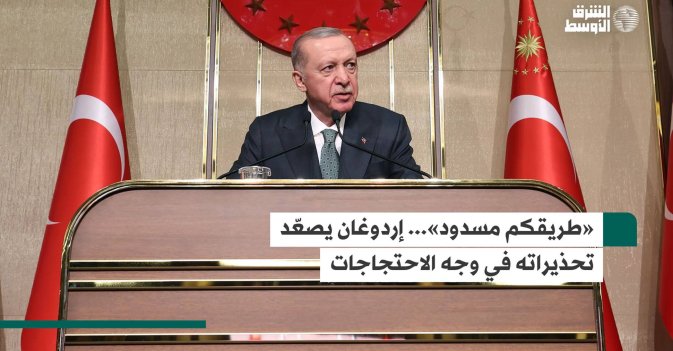 «طريقكم مسدود»... إردوغان يصعّد تحذيراته في وجه الاحتجاجات
