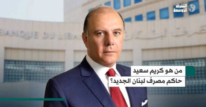 من هو كريم سعيد حاكم مصرف لبنان الجديد؟