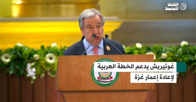 غوتيريش يدعم الخطة العربية لإعادة إعمار غزة